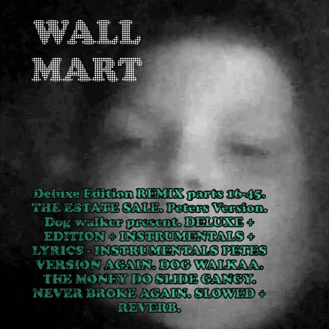 Wall Mart (Deluxe Edition REMIX parts 16-45. THE ESTATE SALE. Peters Version. Dog walker present. DELUXE + EDITION + INSTRUMENTALS + LYRICS - INSTRUMENTALS PETES VERSION AGAIN. SLOWED + REVERB.)
