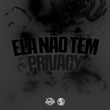 Ela Não Tem Privacy