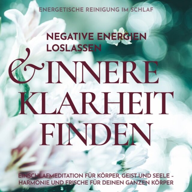 Energetische Reinigung im Schlaf: Negative Energien loslassen & innere Klarheit finden (Einschlafmeditation für Körper, Geist & Seele - Harmonie und Frische für deinen ganzen Körper)