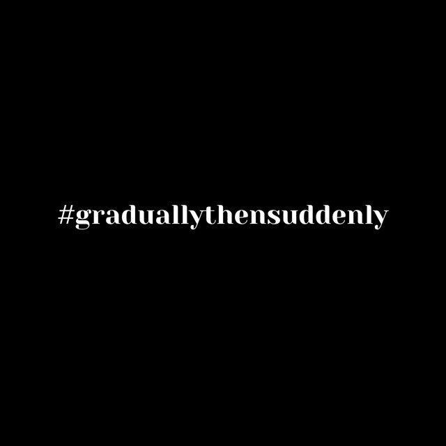 Gradually Then Suddenly