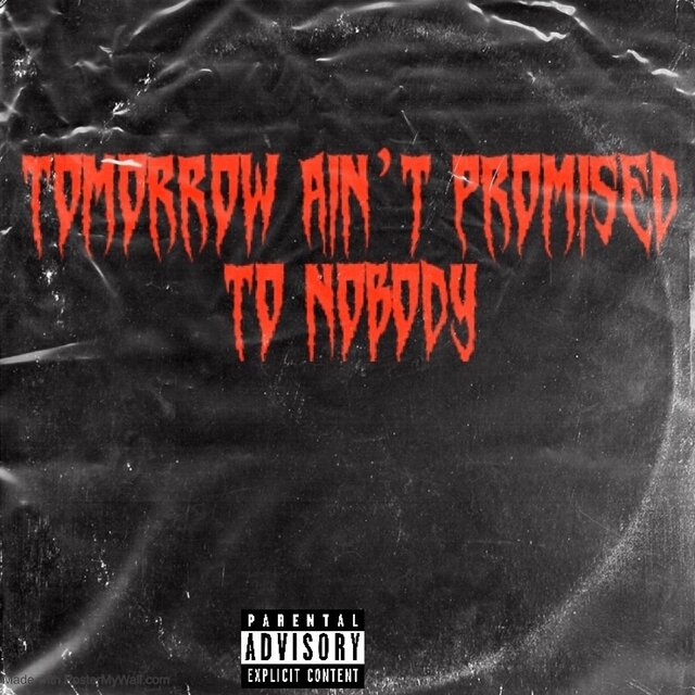 Tomorrow Aint Promised To Nobody