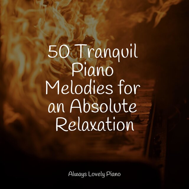 50 Tranquil Piano Melodies for an Absolute Relaxation