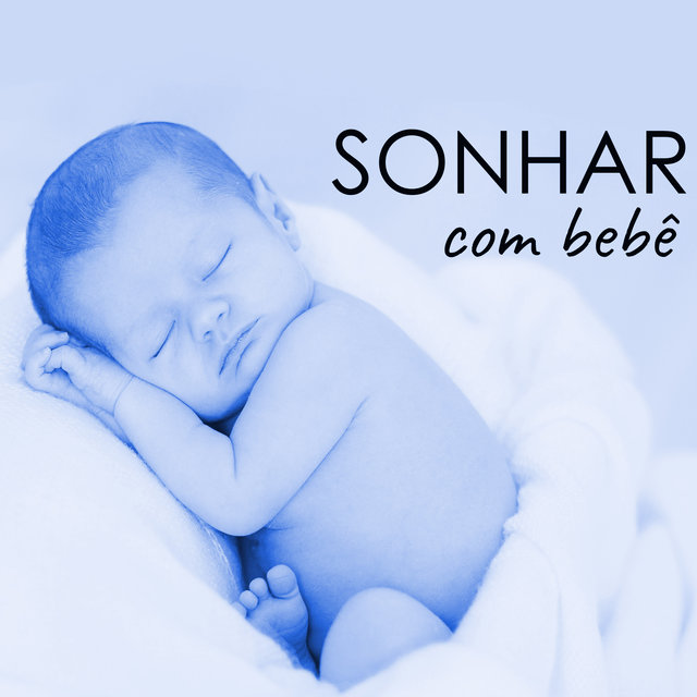 Sonhar com Bebê - Música Calma para Crianças, Canções de Embalar para Bebés