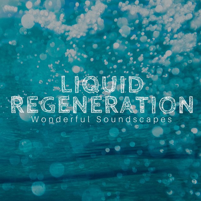 Liquid Regeneration Wonderful Soundscapes, Inspirational Well Being, Water Sounds, Relaxing Music, Soothing Harmony