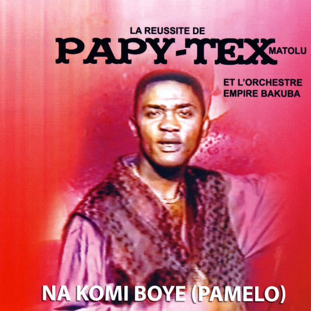 Na Komi Boye (Pamelo) - La Reussite De Papy-Tex Matolu Et L'orchestre Empire Bakuba