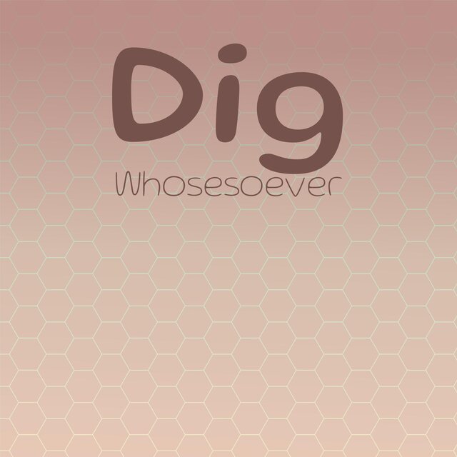 Dig Whosesoever