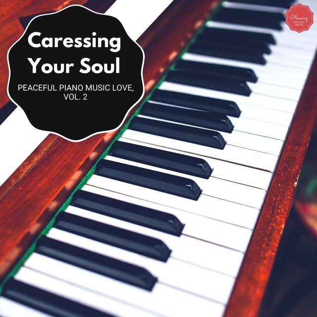 Caressing Your Soul - Peaceful Piano Music Love, Vol. 2