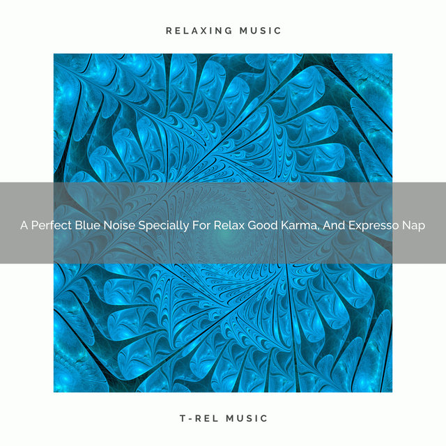 A Perfect Blue Noise Specially For Relax Good Karma, And Expresso Nap