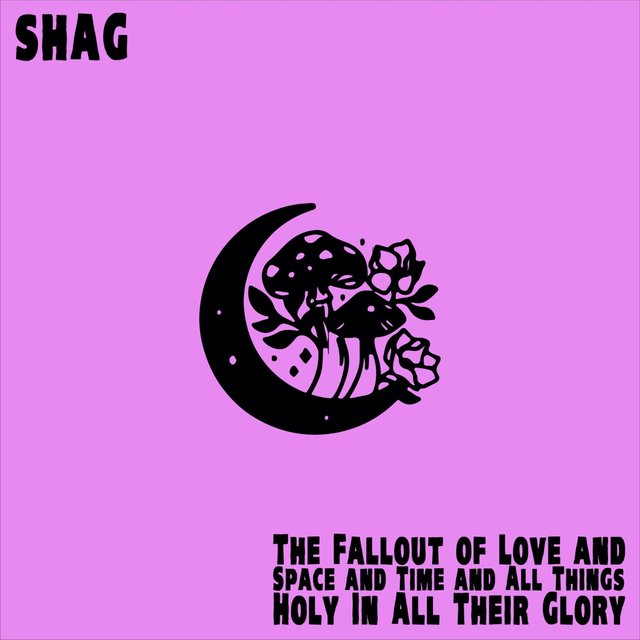 The Fallout of Love and Space and Time and All Things Holy in All Their Glory