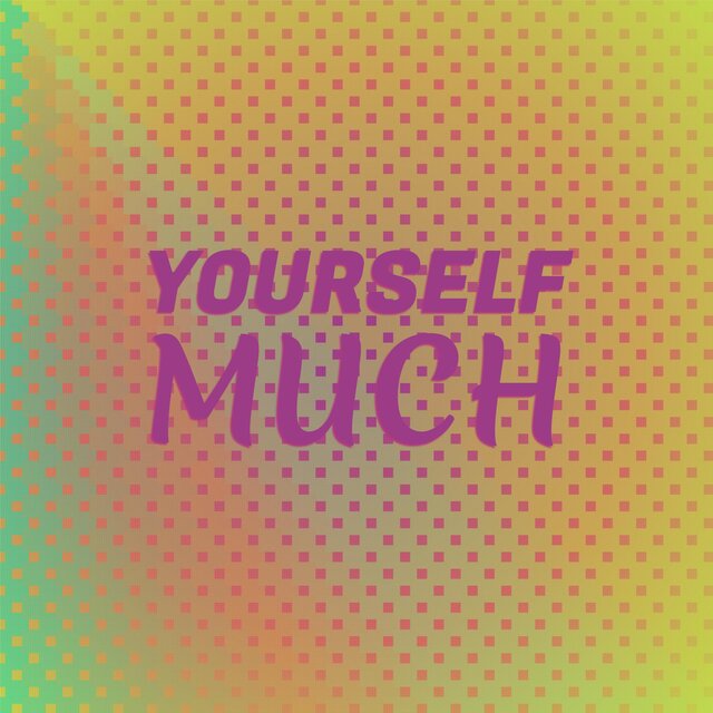 Yourself Much