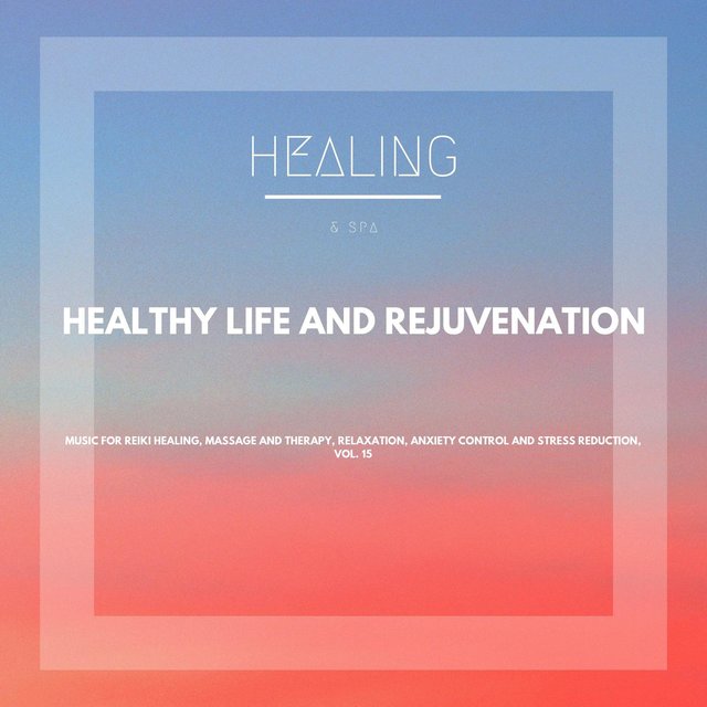 Healthy Life And Rejuvenation (Music For Reiki Healing, Massage And Therapy, Relaxation, Anxiety Control And Stress Reduction, Vol. 15)