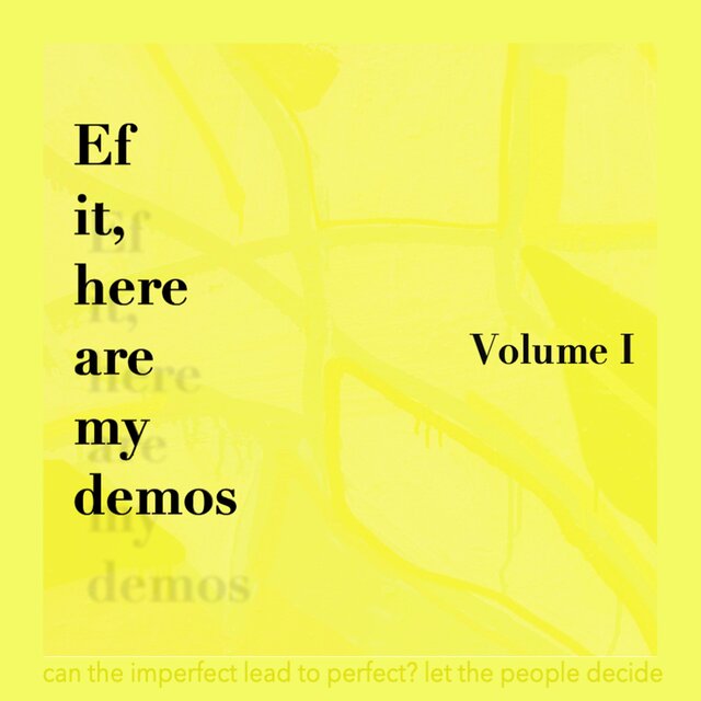 Ef it, here are me demos: Volume I