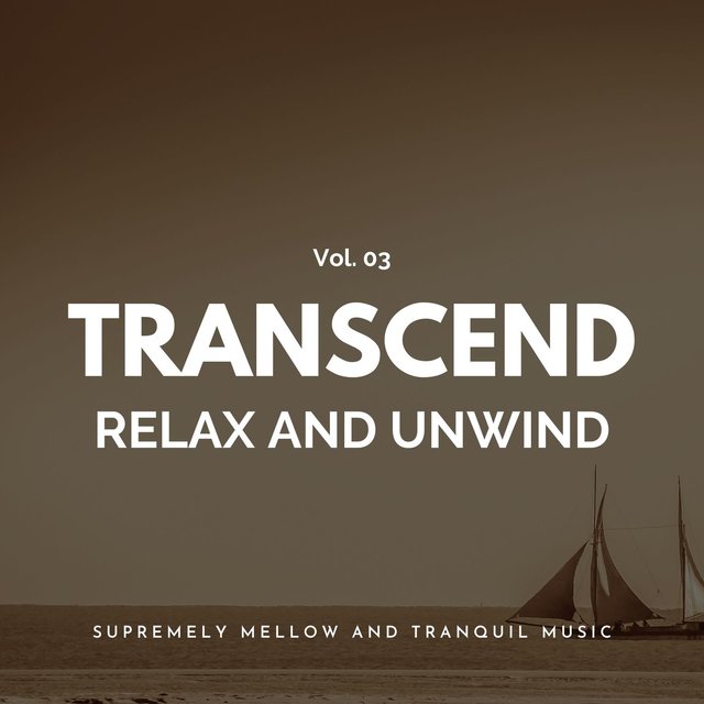 Transcend Relax And Unwind - Supremely Mellow And Tranquil Music, Vol. 03