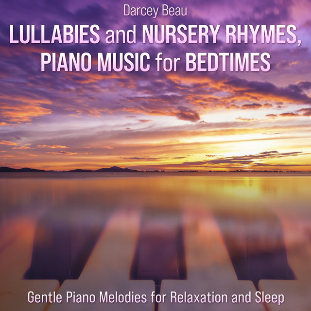 Lullabies and Nursery Rhymes, Piano Music for Bedtimes (Gentle Piano Melodies for Relaxation and Sleep)
