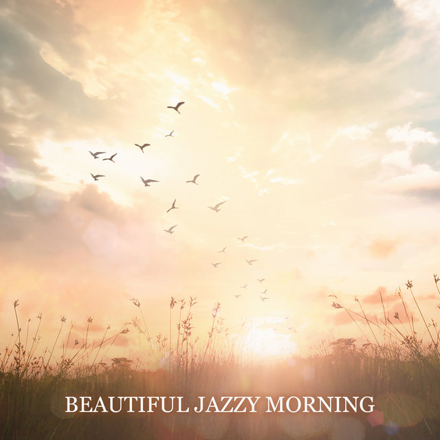 Beautiful Jazzy Morning – Coffee Time with Finest Instrumental Jazz, Positive Vibes, Start the Day Perfestly. Mood Booster, Breakfast Jazz