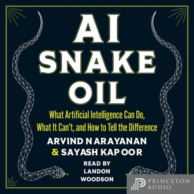 Ai Snake Oil (What Artificial Intelligence Can Do, What It Can't, and How to Tell the Difference)