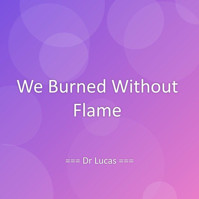 We Burned Without Flame