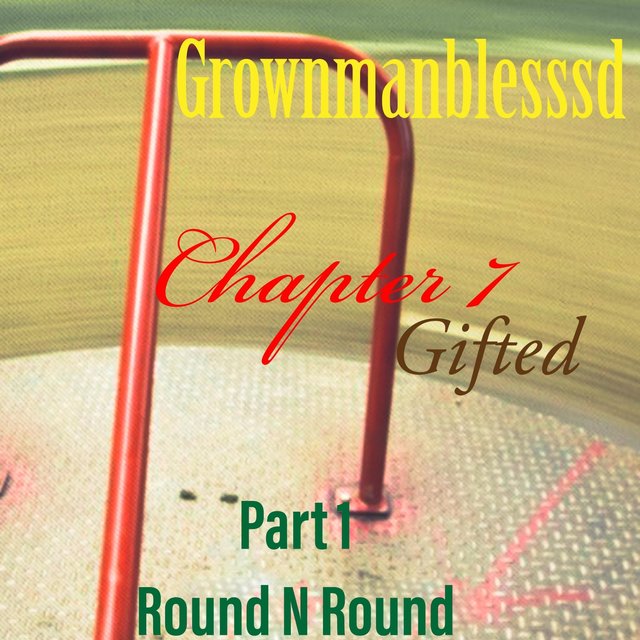 Chapter 7: Gifted, Pt. 1: Round 'n' Round
