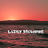 Lazily Drowning