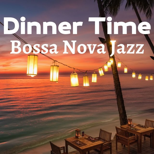 Dinner Time Bossa Nova Jazz: Instrumental Restaurant Music to Chill Out