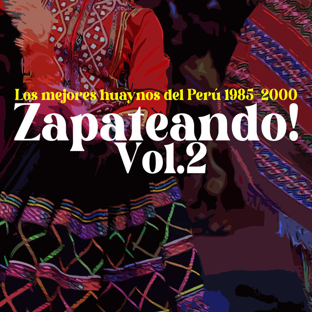 Zapateando! Vol.2: Los Mejores Huaynos del Perú 1985 - 2000