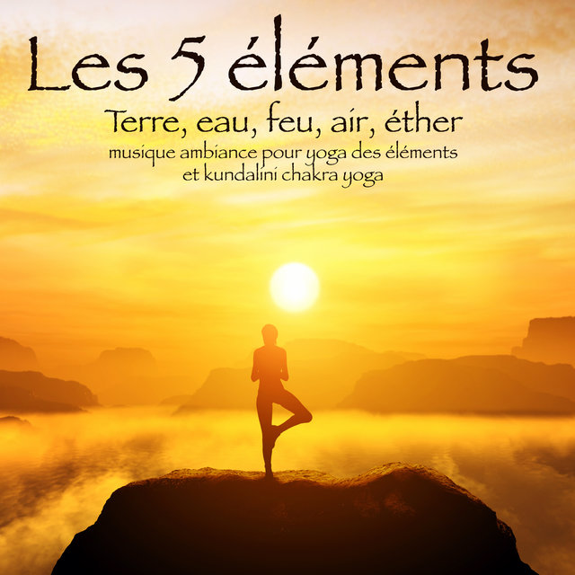 Les 5 éléments - Terre, eau, feu, air, éther, musique ambiance pour yoga des éléments et kundalini chakra yoga