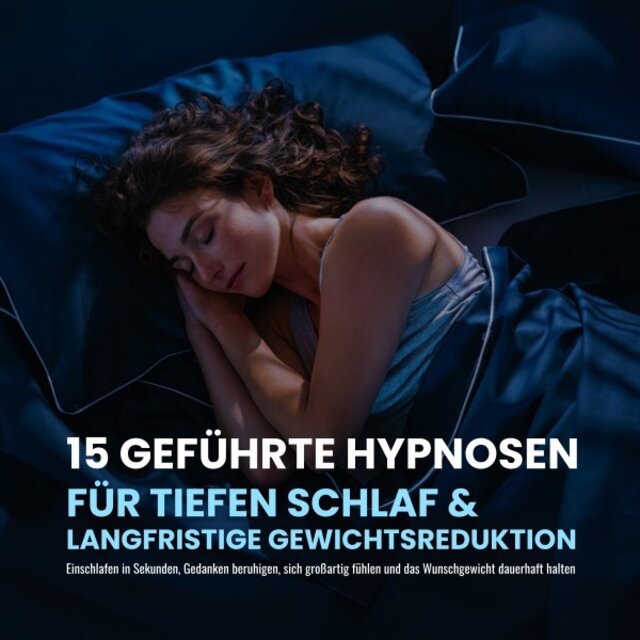 15 geführte Hypnosen für tiefen Schlaf & Gewichtsreduktion (Einschlafen in Sekunden, Gedanken beruhigen, sich großartig fühlen und das Wunschgewicht dauerhaft halten)
