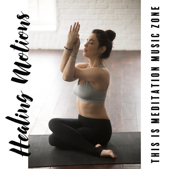 Healing Motions - This Is Meditation Music Zone and Yoga, Therapeutics Sounds, Total Relaxation, Spa