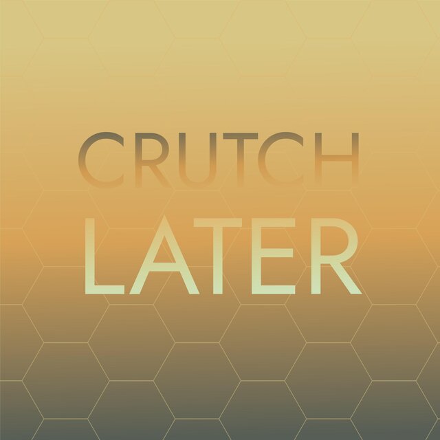Crutch Later