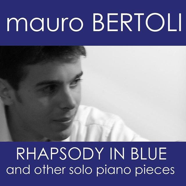 Mauro Bertoli - Rhapsody in Blue and Others Solo Piano Pieces