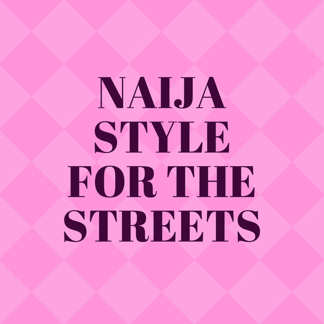NAIJA STYLE FOR THE STREETS