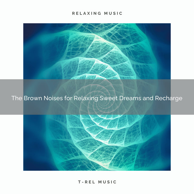 The Brown Noises for Relaxing Sweet Dreams and Recharge