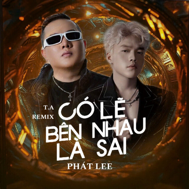 Có Lẽ Bên Nhau Là Sai (T.A Remix)