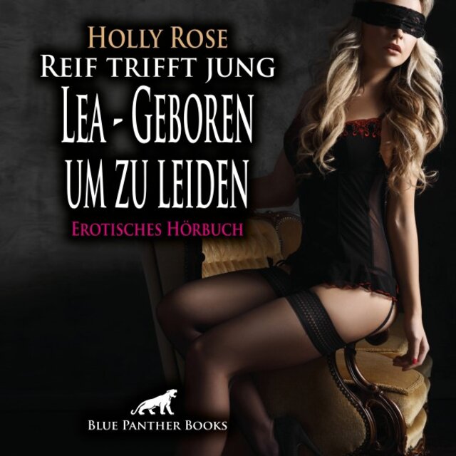 Reif trifft jung - Lea - Geboren um zu leiden / Erotik Audio Story / Erotisches Hörbuch (Sex, Leidenschaft, Erotik, Geil und Lust)