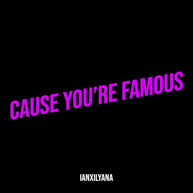 Cause You’re Famous