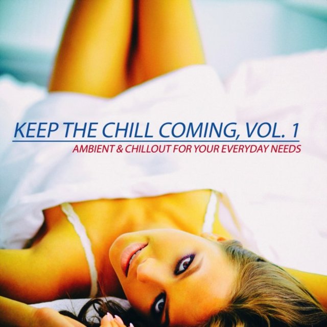 Keep the Chill Coming, Vol. 1 (Ambient & Chillout for Your Everyday Needs)