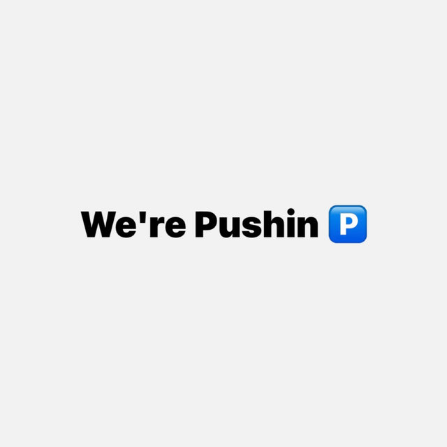 We’re Pushin P