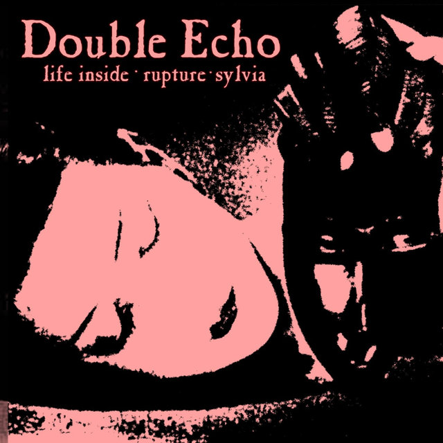 Life Inside / Rupture / Sylvia by Double Echo on TIDAL