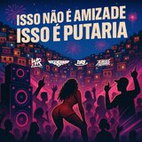 Isso não é Amizade, Isso é Putaria