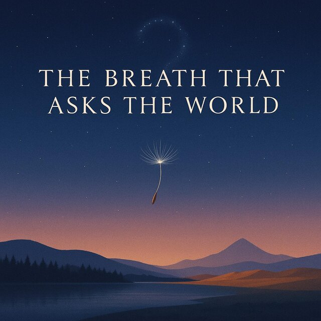 The Breath That Asks the World