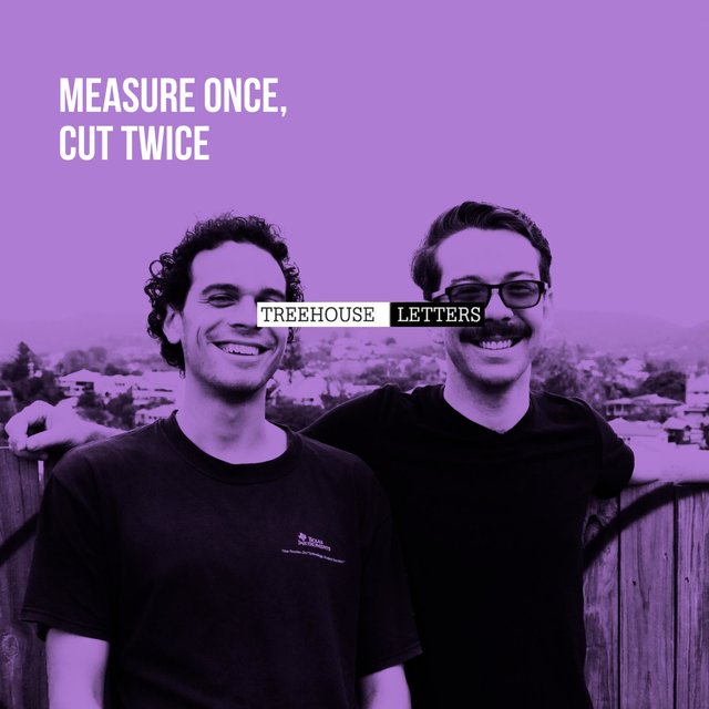 Measure Once, Cut Twice