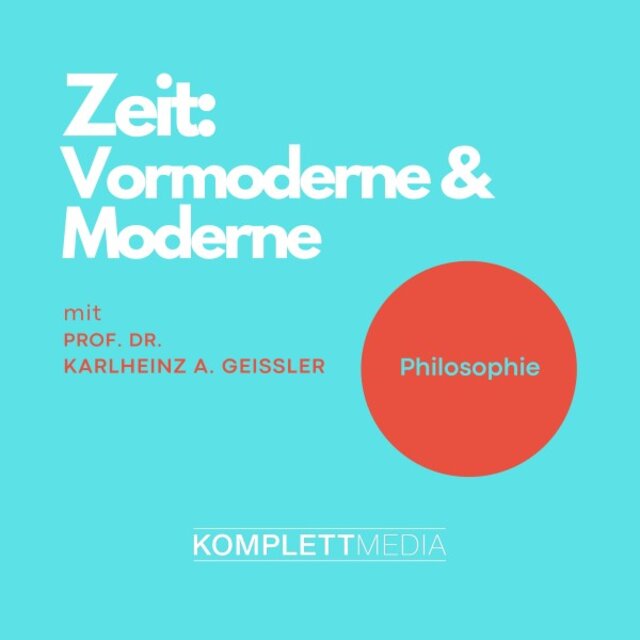 Zeit - Vormoderne & Moderne (Vorlesung von Prof. Dr. Karlheinz A. Geißler)