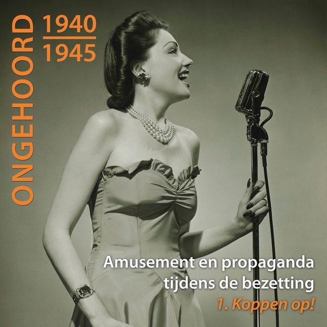 Ongehoord 1940-1945 - Amusement En Propaganda Tijdens De Bezetting / 1 Koppen Op!