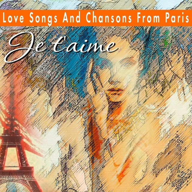 Love Songs And Chansons From Paris Je t'aime (Je t'aime)