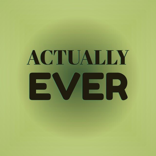 Actually Ever