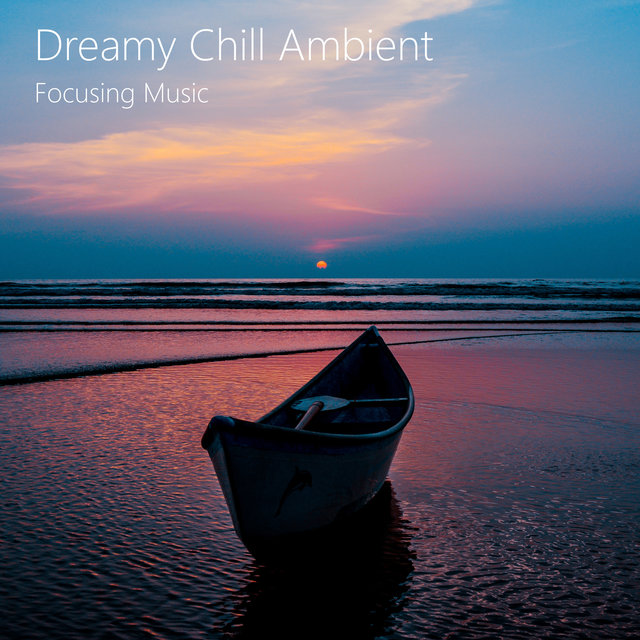 Dreamy Chill Focusing Ambient. Relaxing, Calming, Soothing Sounds.
