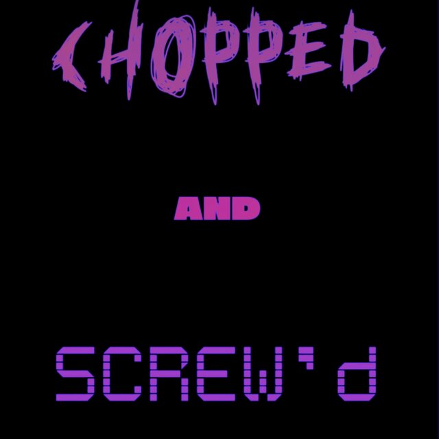 CHOPPED AND SCREW’D