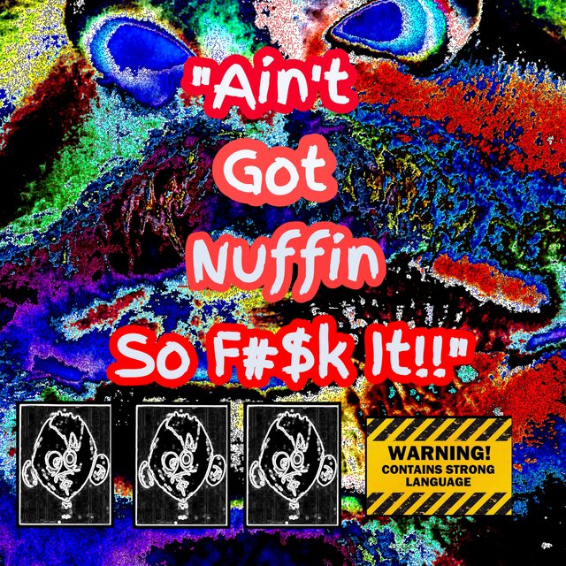 Aint Got Nuffin So F#$k It!!