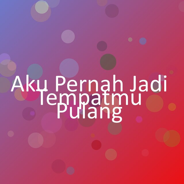 Aku Pernah Jadi Tempatmu Pulang