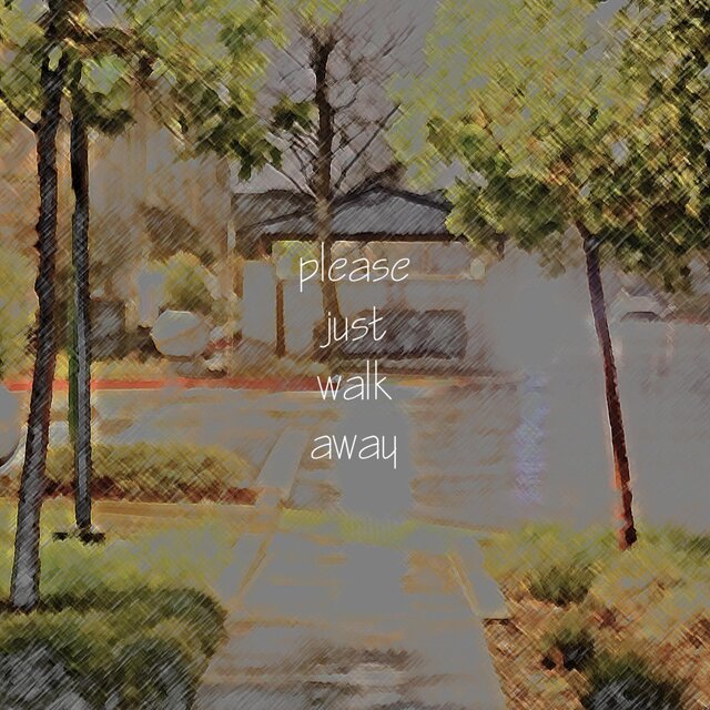please just walk away